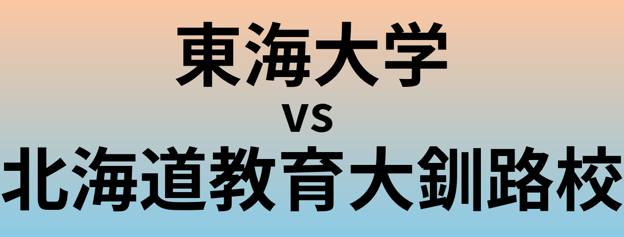 東海大学と北海道教育大釧路校 のどちらが良い大学?