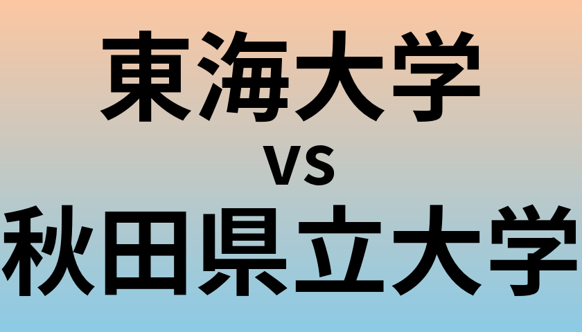 東海大学と秋田県立大学 のどちらが良い大学?