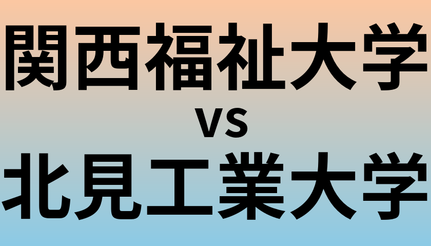 関西福祉大学と北見工業大学 のどちらが良い大学?