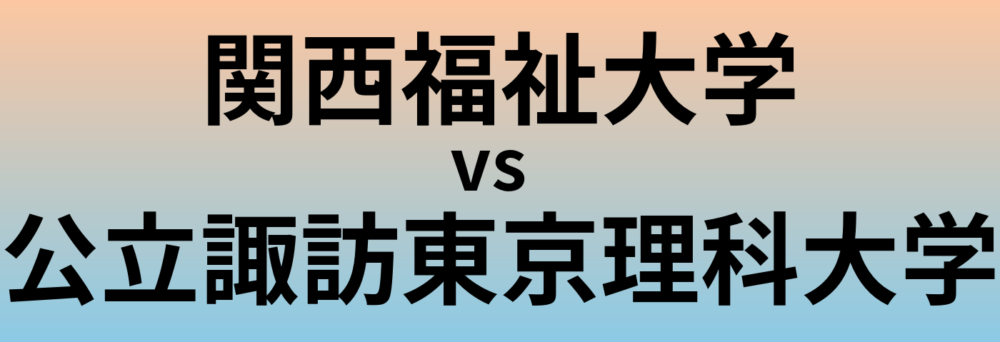 関西福祉大学と公立諏訪東京理科大学 のどちらが良い大学?