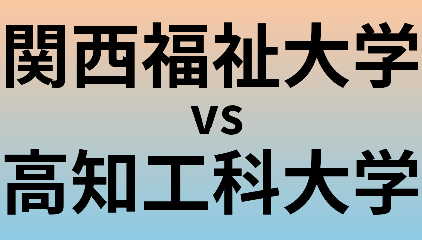 関西福祉大学と高知工科大学 のどちらが良い大学?