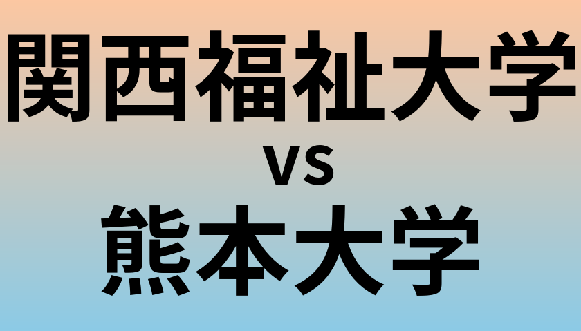 関西福祉大学と熊本大学 のどちらが良い大学?