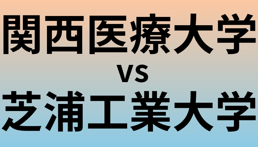 関西医療大学と芝浦工業大学 のどちらが良い大学?