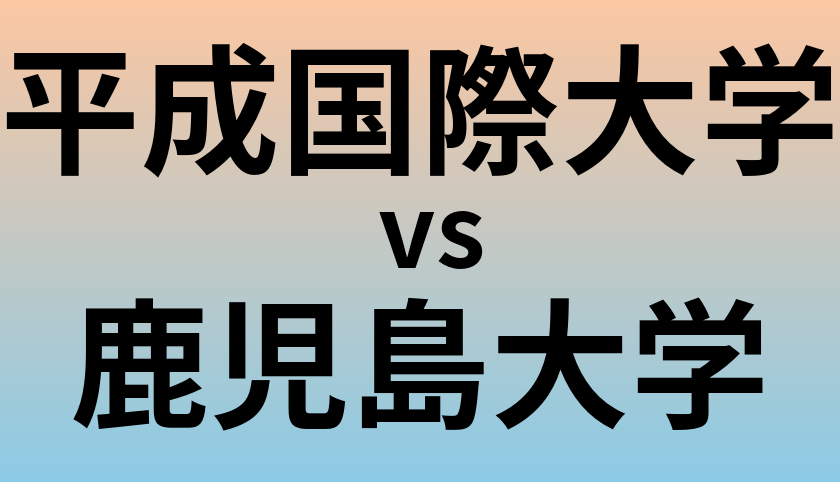 平成国際大学と鹿児島大学 のどちらが良い大学?