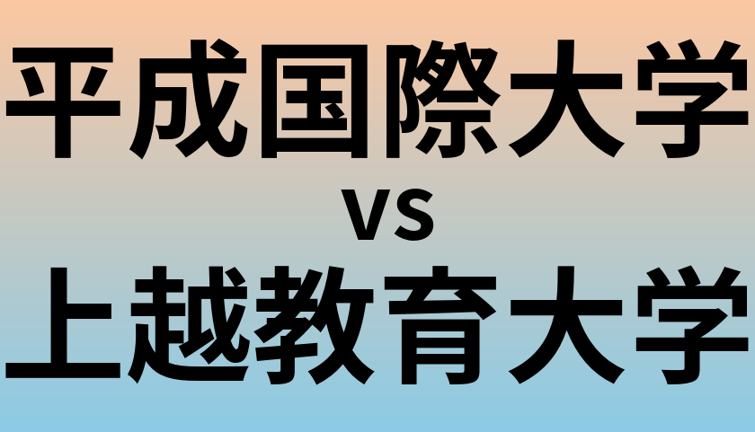 平成国際大学と上越教育大学 のどちらが良い大学?