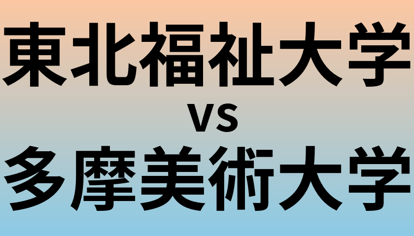 東北福祉大学と多摩美術大学 のどちらが良い大学?