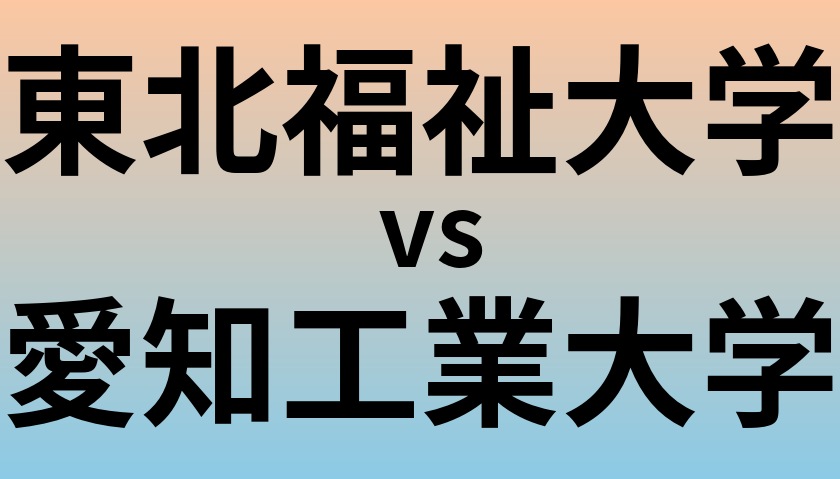 東北福祉大学と愛知工業大学 のどちらが良い大学?