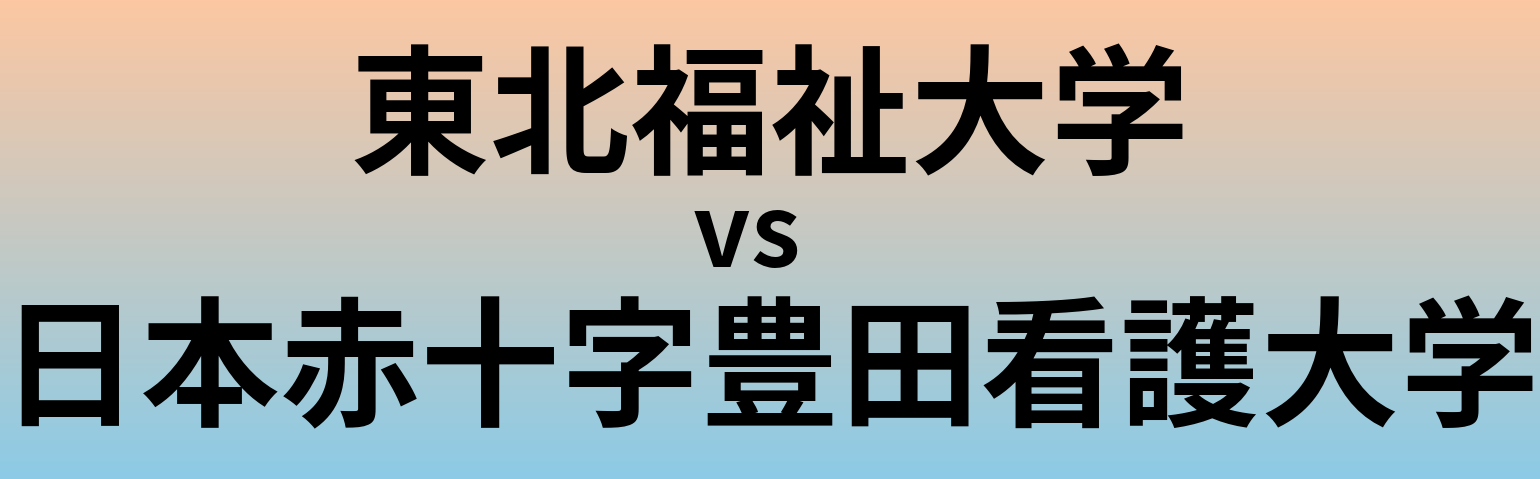 東北福祉大学と日本赤十字豊田看護大学 のどちらが良い大学?