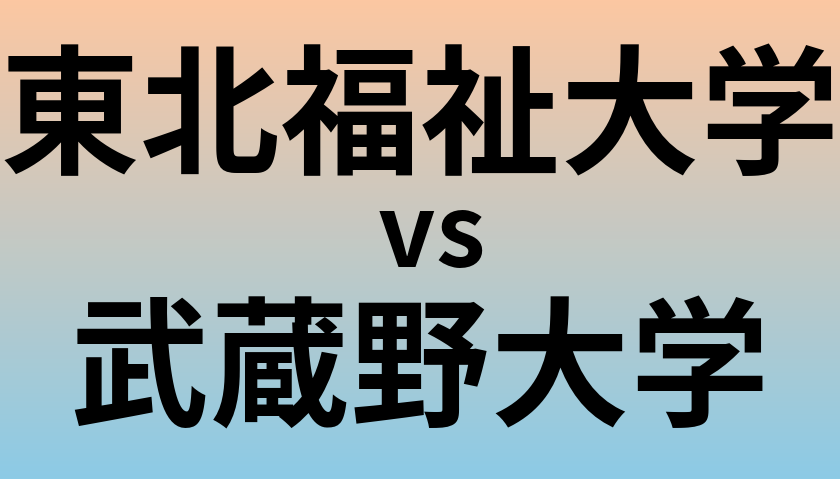 東北福祉大学と武蔵野大学 のどちらが良い大学?