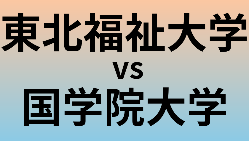 東北福祉大学と国学院大学 のどちらが良い大学?