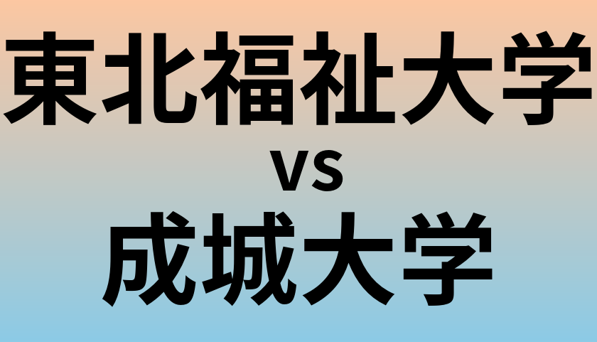 東北福祉大学と成城大学 のどちらが良い大学?