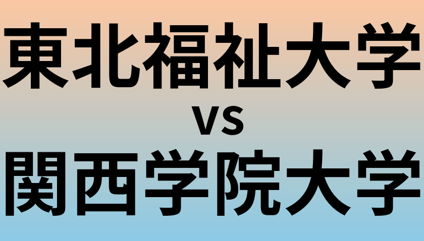 東北福祉大学と関西学院大学 のどちらが良い大学?
