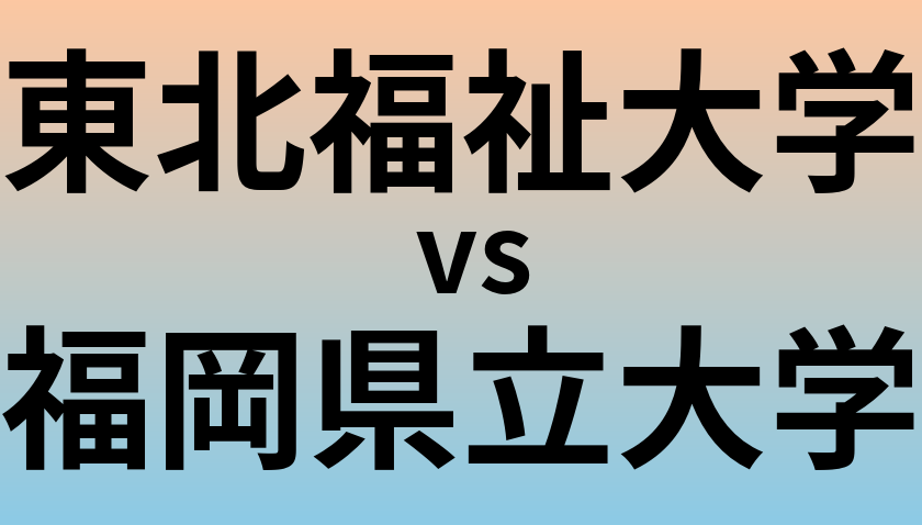 東北福祉大学と福岡県立大学 のどちらが良い大学?