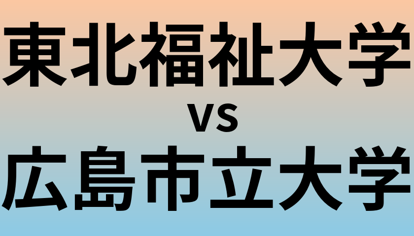 東北福祉大学と広島市立大学 のどちらが良い大学?