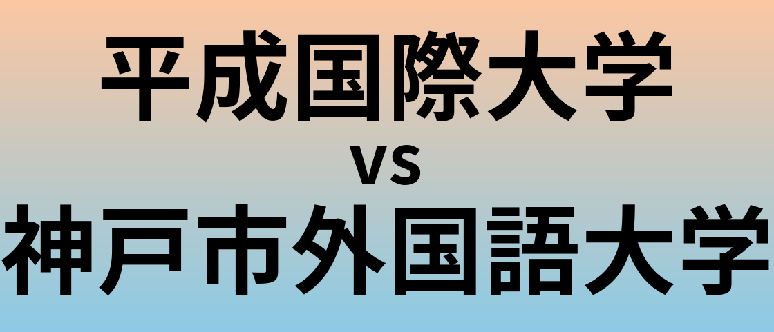 平成国際大学と神戸市外国語大学 のどちらが良い大学?