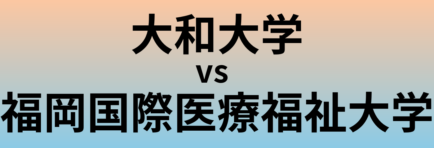 大和大学と福岡国際医療福祉大学 のどちらが良い大学?