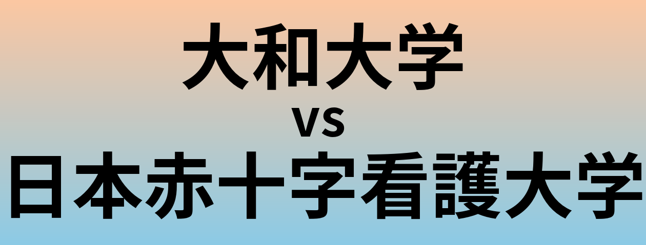 大和大学と日本赤十字看護大学 のどちらが良い大学?