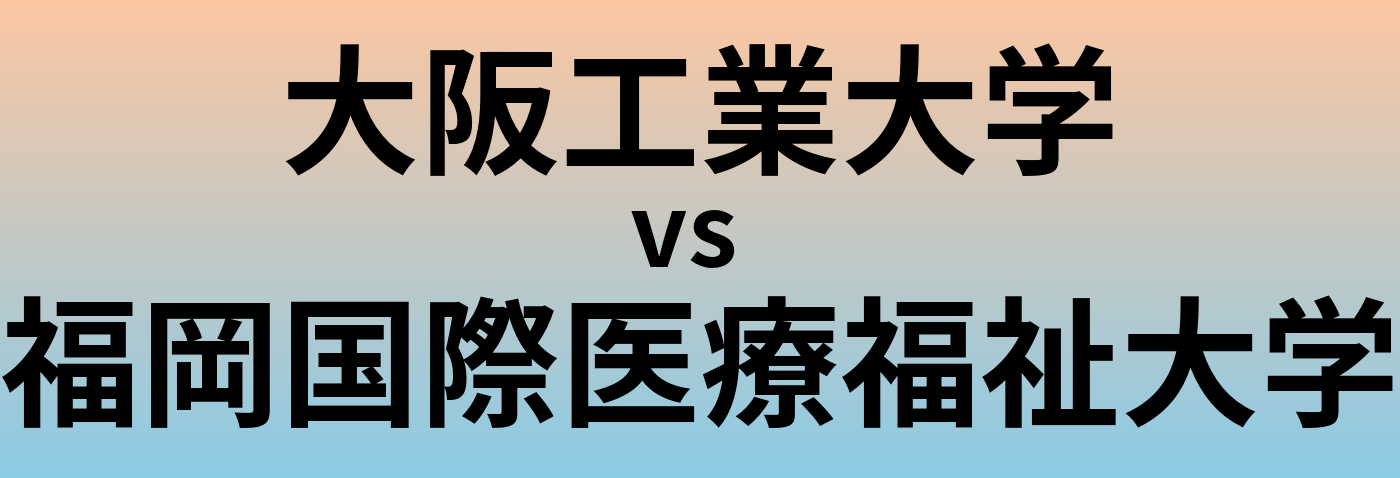 大阪工業大学と福岡国際医療福祉大学 のどちらが良い大学?