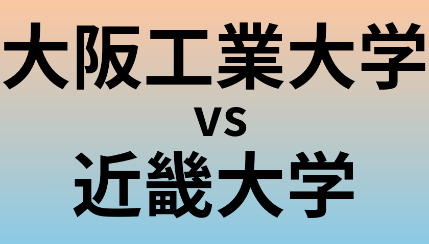 大阪工業大学と近畿大学 のどちらが良い大学?