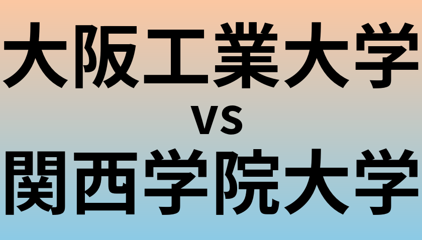 大阪工業大学と関西学院大学 のどちらが良い大学?