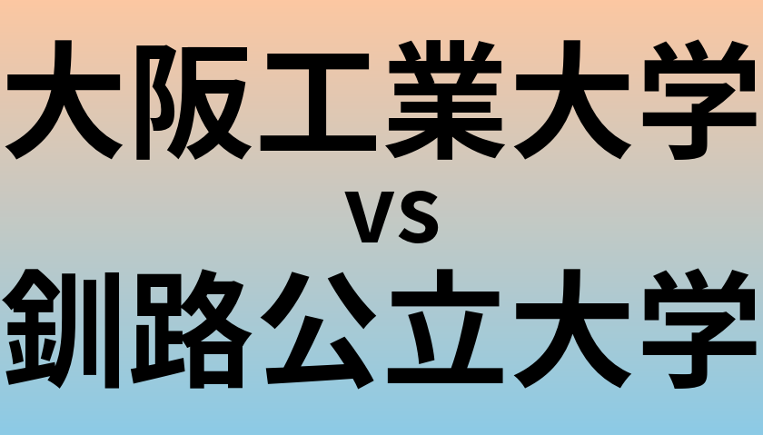 大阪工業大学と釧路公立大学 のどちらが良い大学?