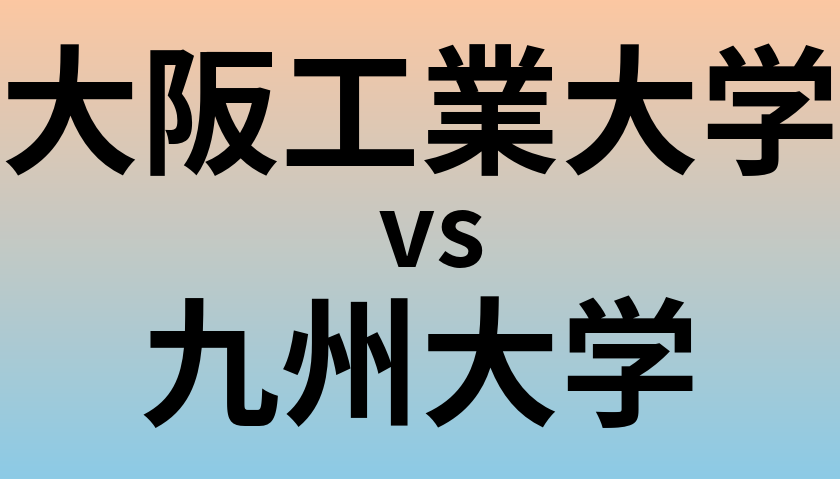 大阪工業大学と九州大学 のどちらが良い大学?