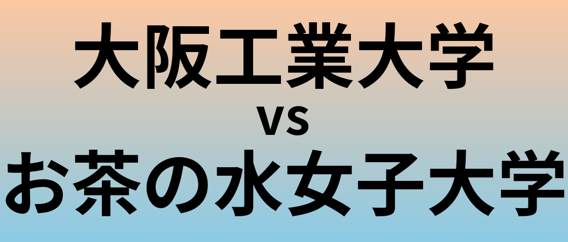 大阪工業大学とお茶の水女子大学 のどちらが良い大学?