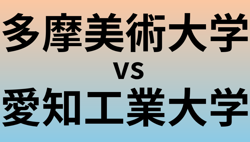 多摩美術大学と愛知工業大学 のどちらが良い大学?
