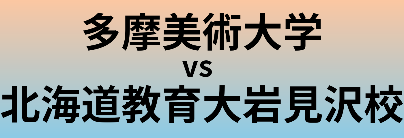 多摩美術大学と北海道教育大岩見沢校 のどちらが良い大学?