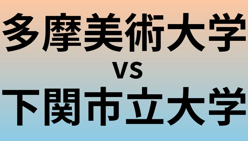 多摩美術大学と下関市立大学 のどちらが良い大学?