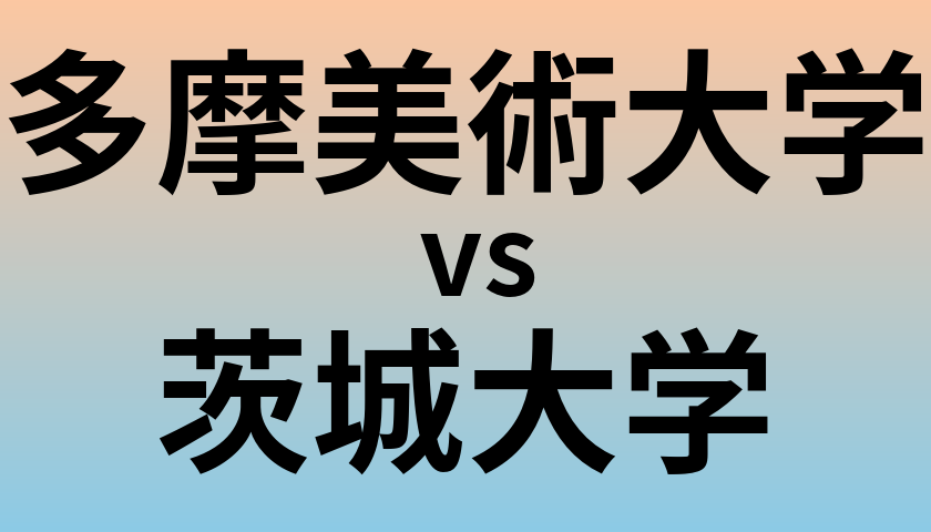 多摩美術大学と茨城大学 のどちらが良い大学?