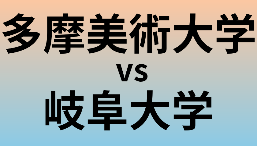 多摩美術大学と岐阜大学 のどちらが良い大学?