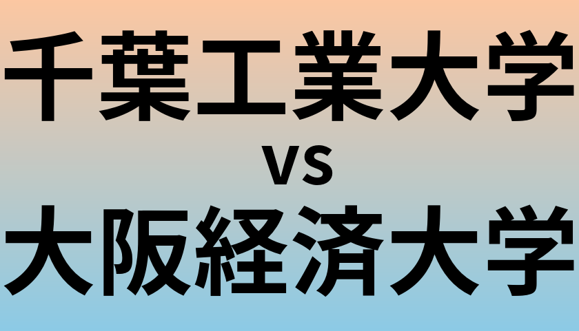 千葉工業大学と大阪経済大学 のどちらが良い大学?