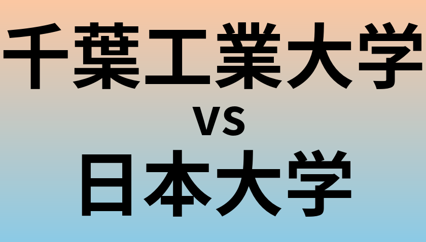 千葉工業大学と日本大学 のどちらが良い大学?