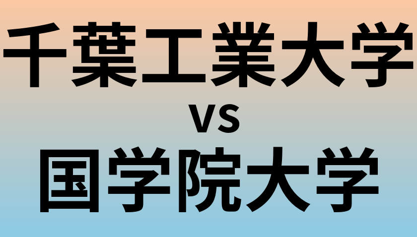 千葉工業大学と国学院大学 のどちらが良い大学?