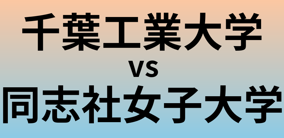 千葉工業大学と同志社女子大学 のどちらが良い大学?