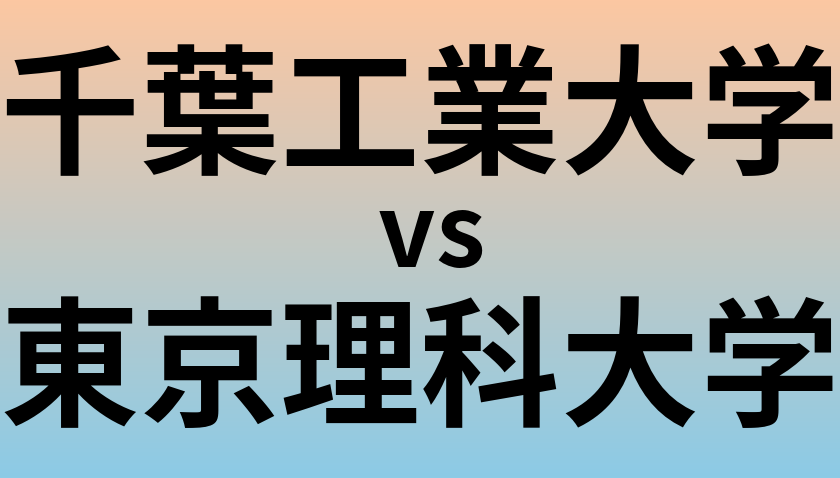 千葉工業大学と東京理科大学 のどちらが良い大学?