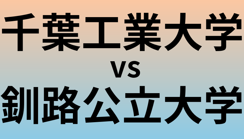 千葉工業大学と釧路公立大学 のどちらが良い大学?