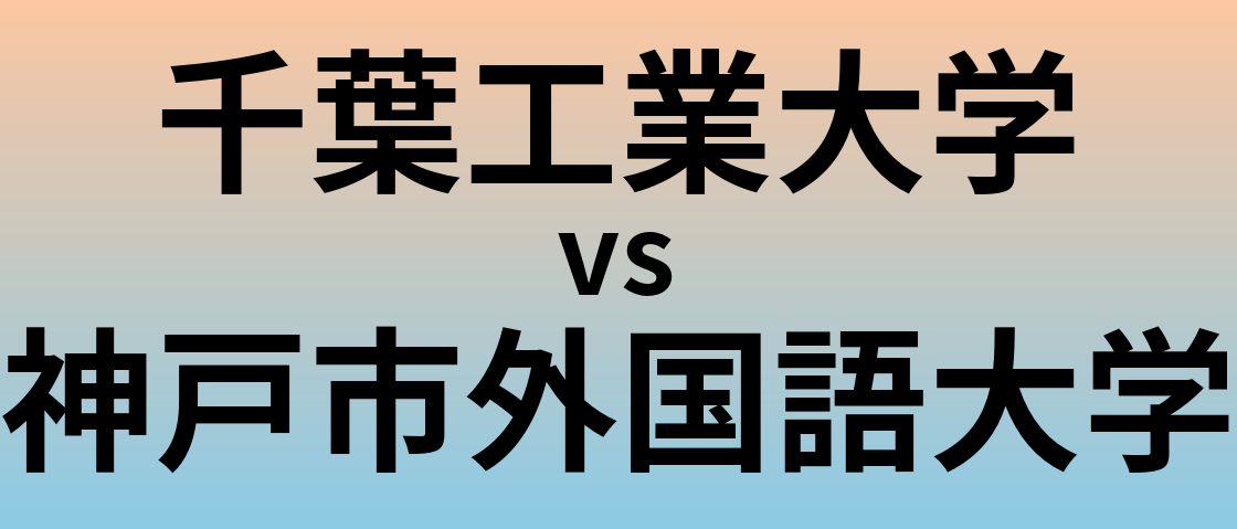 千葉工業大学と神戸市外国語大学 のどちらが良い大学?