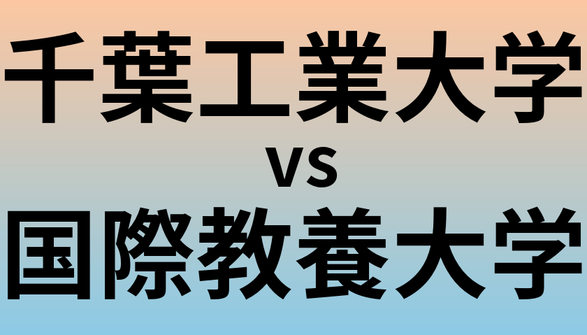千葉工業大学と国際教養大学 のどちらが良い大学?