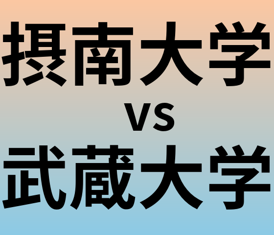 摂南大学と武蔵大学 のどちらが良い大学?