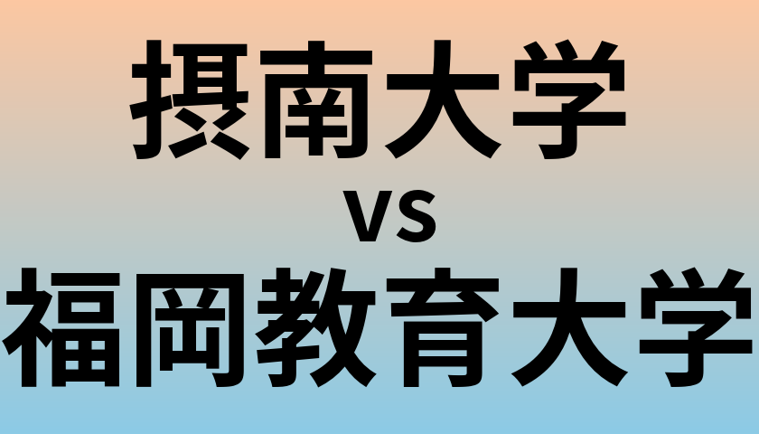 摂南大学と福岡教育大学 のどちらが良い大学?