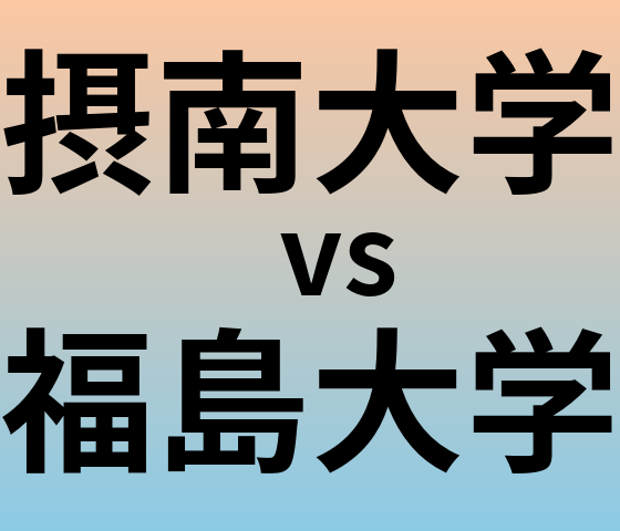 摂南大学と福島大学 のどちらが良い大学?