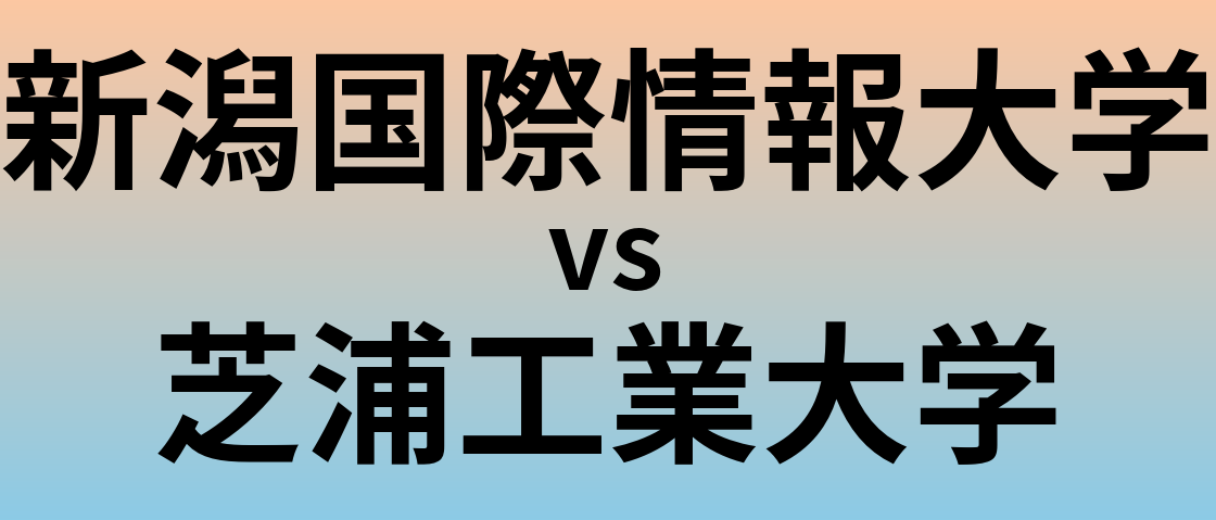 新潟国際情報大学と芝浦工業大学 のどちらが良い大学?