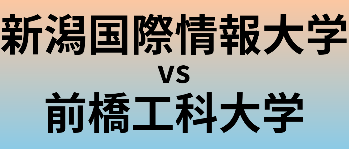 新潟国際情報大学と前橋工科大学 のどちらが良い大学?
