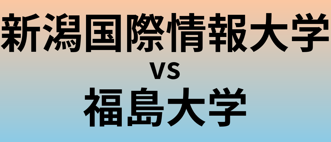 新潟国際情報大学と福島大学 のどちらが良い大学?