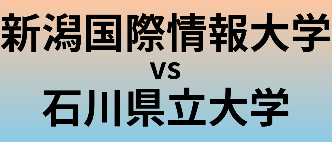 新潟国際情報大学と石川県立大学 のどちらが良い大学?