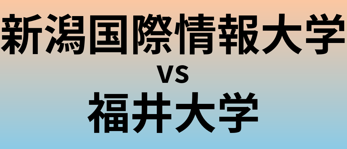 新潟国際情報大学と福井大学 のどちらが良い大学?