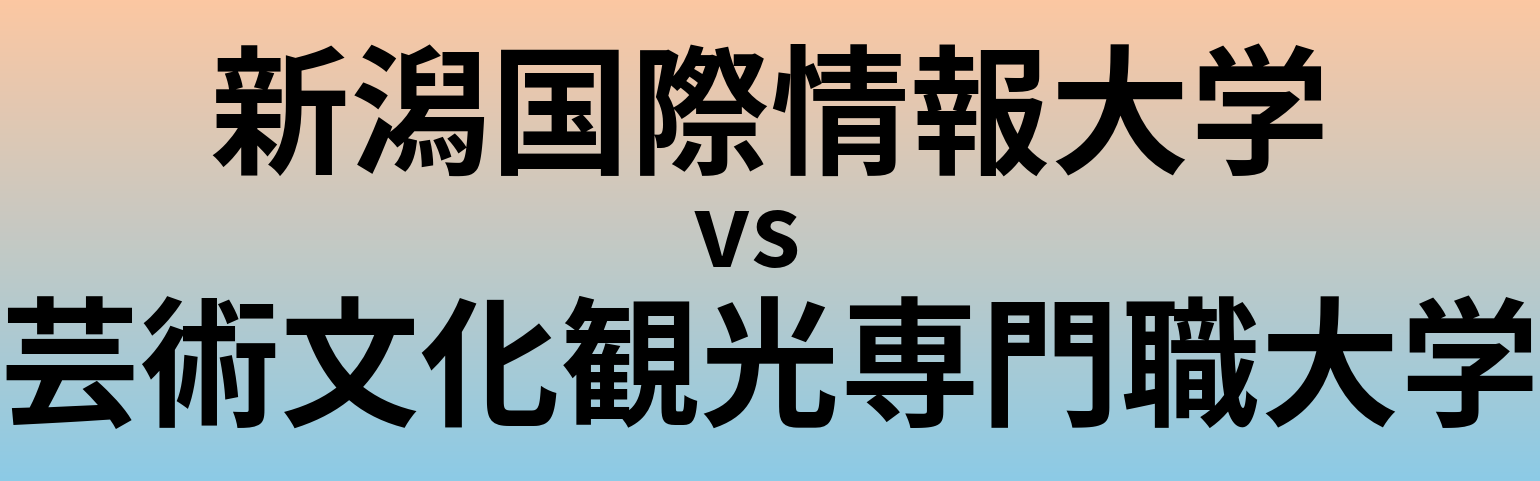 新潟国際情報大学と芸術文化観光専門職大学 のどちらが良い大学?