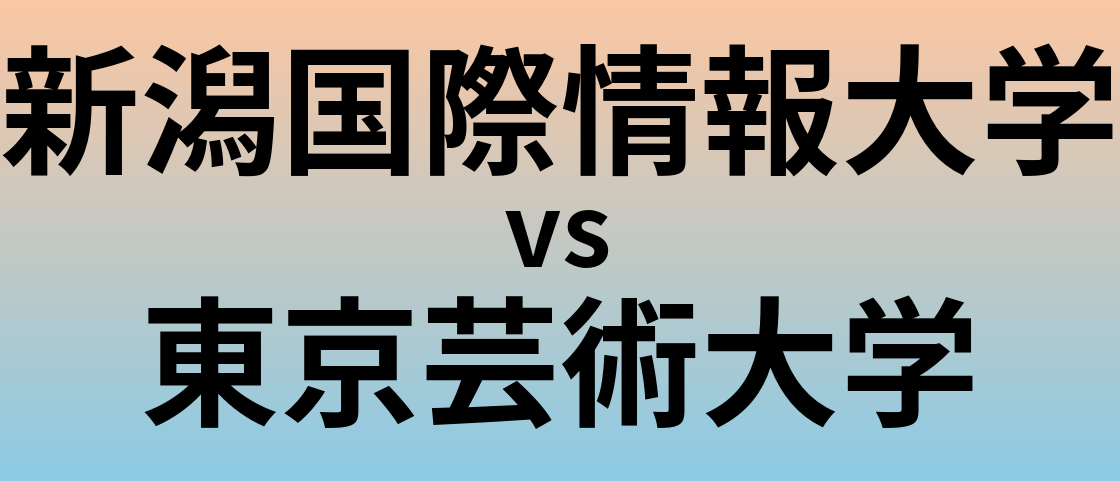 新潟国際情報大学と東京芸術大学 のどちらが良い大学?
